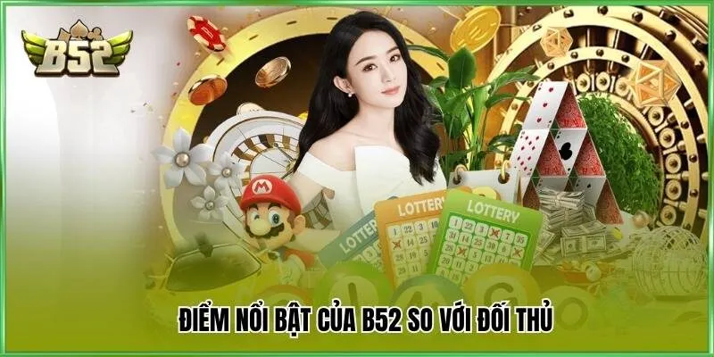 Điểm nổi bật của B52 so với đối thủ